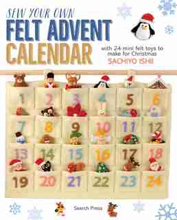 Sew Your Own Felt Advent Calendar: With 24 Mini Felt Toys To Make For Christmas by Sachiyo Ishii
