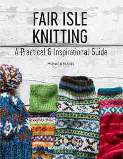 Fair Isle Knitting: A Practical & Inspirational Guide by Monica Russel