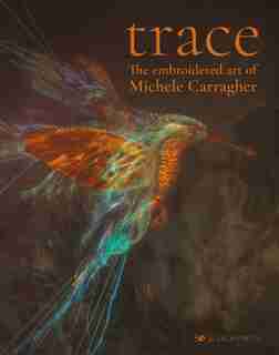 Trace - The Embroidered Art Of Michele Carragher by Michele Carragher