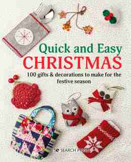 Quick And Easy Christmas: 100 Gifts & Decorations To Make For The Festive Season by Search Press Studio