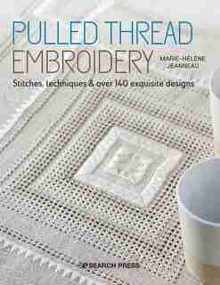Pulled Thread Embroidery: Stitches, Techniques & Over 140 Exquisite Designs by Marie-helene Jeanneau