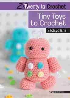 20 To Crochet: Tiny Toys To Crochet by Sachiyo Ishii