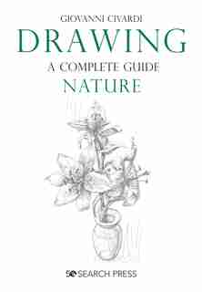 Drawing- A Complete Guide: Nature: A Complete Guide by Giovanni Civardi