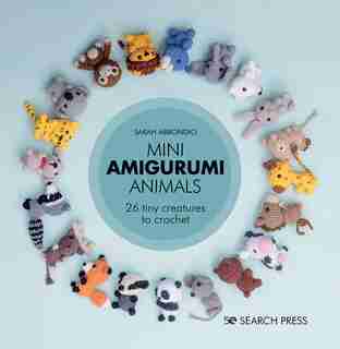 Mini Amigurumi Animals: 26 Tiny Creatures To Crochet by Sarah Abbondio