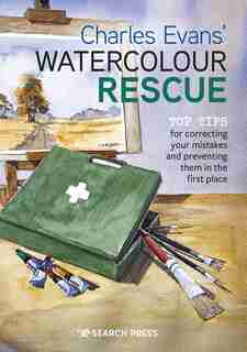 Charles Evans' Watercolour Rescue: Top Tips For Correcting Your Mistakes And Preventing Them In The First Place by Charles Evans
