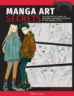 Manga Art Secrets: The Definitive Guide To Drawing Awesome Artwork In The Manga Style by Dalia Sharawna