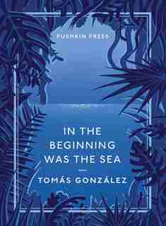 In The Beginning Was The Sea by Tomas Gonzalez