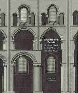 Architectural Details: A Visual Guide To 5000 Years Of Building Styles by Emily Cole