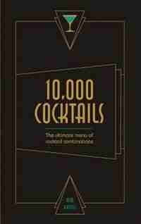 10,000 Cocktails: The Ultimate Menu Of Cocktail Combinations by Kim Davies