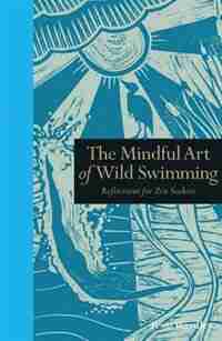 The Mindful Art Of Wild Swimming: Reflections For Zen Seekers by Tessa Wardley