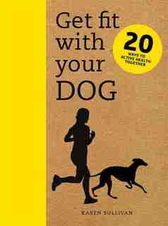 Get Fit With Your Dog: 20 Ways To Active Health Together by Karen Sullivan