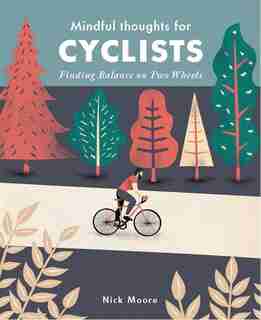Mindful Thoughts For Cyclists: Finding Balance On Two Wheels by Nick Moore