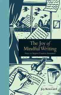 The Joy Of Mindful Writing: Notes To Inspire Creative Awareness by Joy Kenward