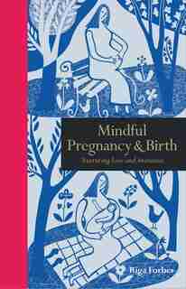 Mindful Pregnancy & Birth: Nurturing Love And Awareness by Riga Forbes