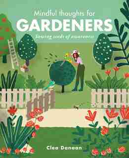 Mindful Thoughts For Gardeners: Sowing Seeds Of Awareness by Clea Danaan