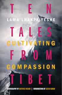 Ten Tales From Tibet: Cultivating Compassion by Lama Lhakpa Yeshe