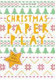 Christmas Paper Play: Play, Make, Decorate! by LYDIA CROOK