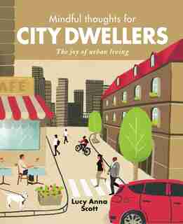Mindful Thoughts For City Dwellers: The Joy Of Urban Living by Lucy Anna Scott