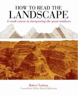 How To Read The Landscape: A Crash Course In Interpreting The Great Outdoors by Robert Yarham