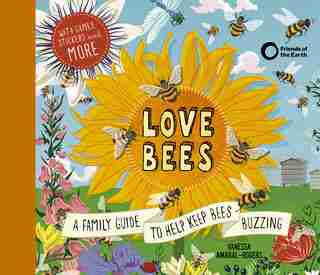 Love Bees: A Family Guide To Help Keep Bees Buzzing - With Games, Stickers And More by Vanessa Amaral-rogers