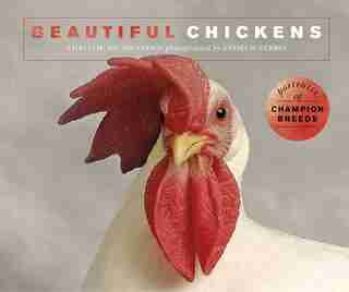 Beautiful Chickens: Portraits Of Champion Breeds by Christie Aschwanden