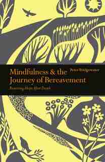 Mindfulness & The Journey Of Bereavement: Restoring Hope After A Death by Peter Bridgewater