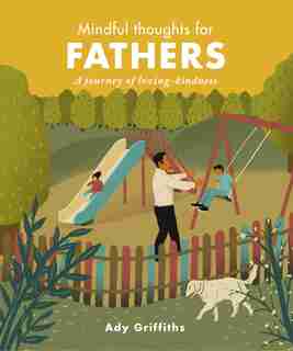 Mindful Thoughts For Fathers: A Journey Of Loving-kindness by Ady Griffiths