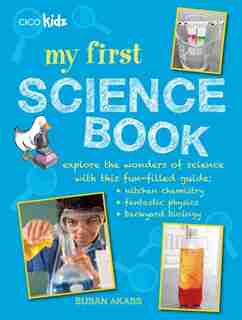 My First Science Book: Explore The Wonders Of Science With This Fun-filled Guide: Kitchen Chemistry, Fantastic Physics, Ba by Susan Akass