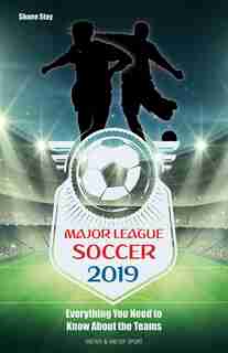 Major League Soccer 2019: Everything You Need To Know About The Teams by Shane Stay