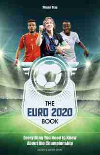 The Euro 2020: Everything You Need To Know About The Championship by Shane Stay