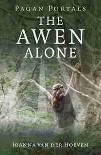 Pagan Portals - The Awen Alone: Walking The Path Of The Solitary Druid by Joanna Van Der Hoeven