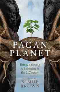 Pagan Planet: Being, Believing & Belonging In The 21 Century by Nimue Brown