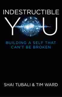 Indestructible You: Building A Self That Can't Be Broken by Shai Tubali