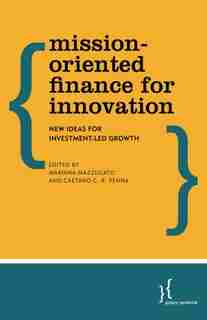 Mission-oriented Finance For Innovation: New Ideas For Investment-led Growth by Mariana Mazzucato
