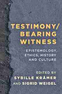 Testimony/bearing Witness: Epistemology, Ethics, History And Culture de Sybille Krämer