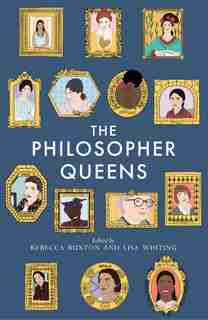 The Philosopher Queens: The Lives And Legacies Of Philosophy's Unsung Women by Rebecca Buxton