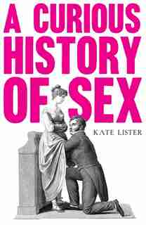 A Curious History Of Sex by Kate Lister