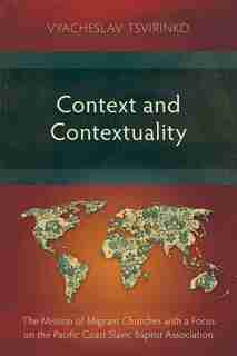 Context and Contextuality: The Mission of Migrant Churches with a Focus on the Pacific Coast Slavic Baptist Association by Vyacheslav Tsvirinko