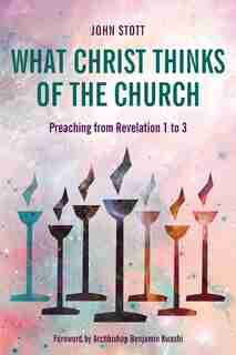 What Christ Thinks Of The Church: Preaching From Revelation 1 To 3 by John Stott