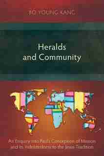 Heralds and Community: An Enquiry into Paul's Conception of Mission and Its Indebtedness to the Jesus-Tradition by Bo Young Kang