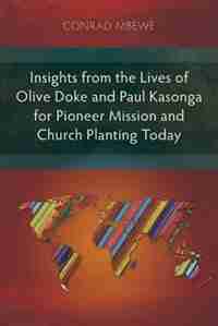 Insights from the Lives of Olive Doke and Paul Kasonga for Pioneer Mission and Church Planting Today by Conrad Mbewe