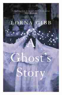 A Ghost's Story: A Novel by Lorna Gibb