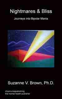 Nightmares & Bliss - Journeys Into Bipolar Mania by Ph. D. Suzanne V. Brown