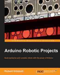 Arduino Robotic Projects de Dr Richard Grimmett