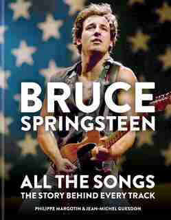 Bruce Springsteen: All The Songs: The Story Behind Every Track by Jean-michel Guesdon