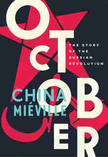 October: The Story Of The Russian Revolution by China Miéville