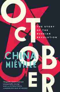 October: The Story Of The Russian Revolution by China Miéville