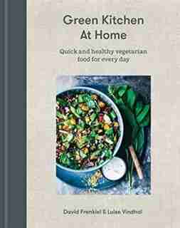 Green Kitchen At Home: Quick And Healthy Vegetarian Food For Every Day by David Frenkiel