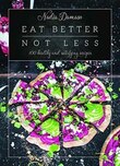 Eat Better Not Less: 100 Healthy And Satisfying Recipes