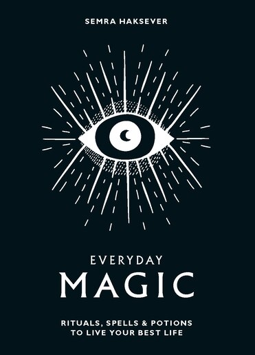 Everyday Magic: Rituals, Spells & Potions To Live Your Best Life by Semra Haksever